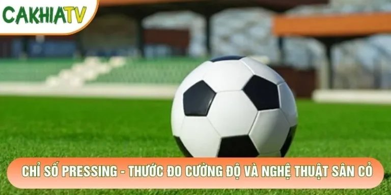 Chỉ Số Pressing - Thước Đo Cường Độ Và Nghệ Thuật Sân Cỏ