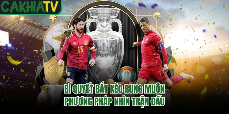Bí Quyết Bắt Kèo Rung Muộn - Phương Pháp Nhìn Trận Đấu