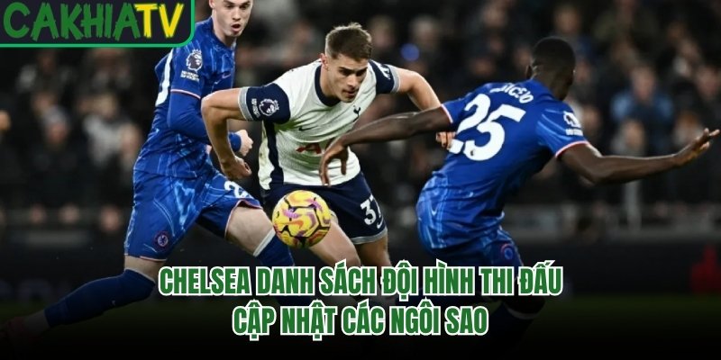 Chelsea Danh Sách Đội Hình Thi Đấu – Cập Nhật Các Ngôi Sao