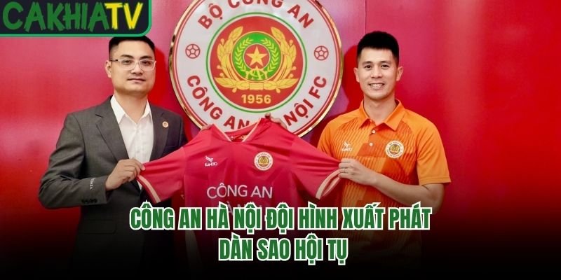 Công An Hà Nội Đội Hình Xuất Phát – Dàn Sao Hội Tụ