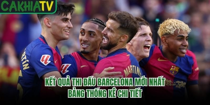 Kết Quả Thi Đấu Barcelona Mới Nhất – Bảng Thống Kê Chi Tiết