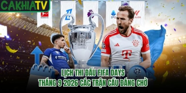 Lịch Thi Đấu Fifa Days Tháng 9 2026 Các Trận Cầu Đáng Chờ