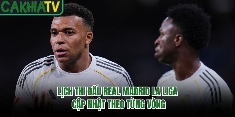 Lịch Thi Đấu Real Madrid La Liga – Cập Nhật Theo Từng Vòng