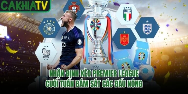 Nhận Định Kèo Premier League Cuối Tuần Bám Sát Các Đấu Nóng