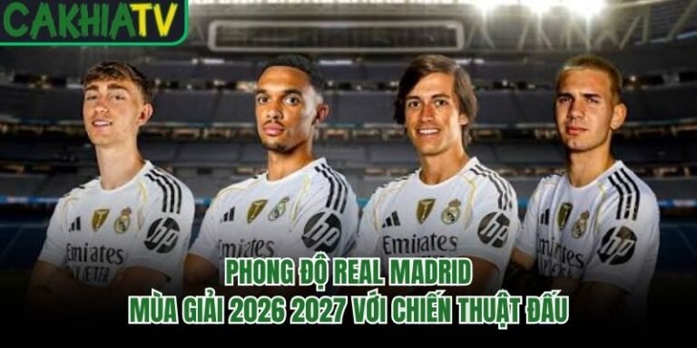 Phong Độ Real Madrid Mùa Giải 2026 2027 Với Chiến Thuật Đấu