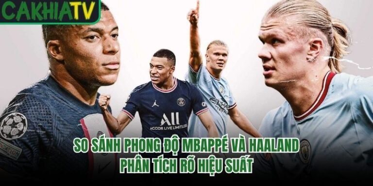 So Sánh Phong Độ Mbappé Và Haaland - Phân Tích Rõ Hiệu Suất