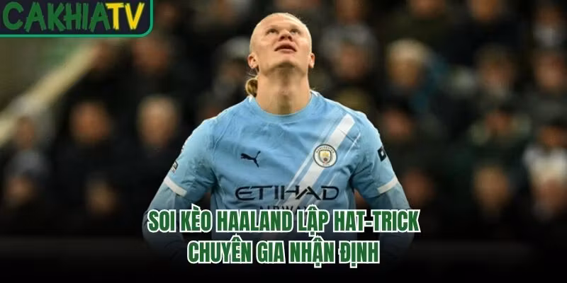 Soi Kèo Haaland Lập Hat-Trick – Chuyên Gia Nhận Định
