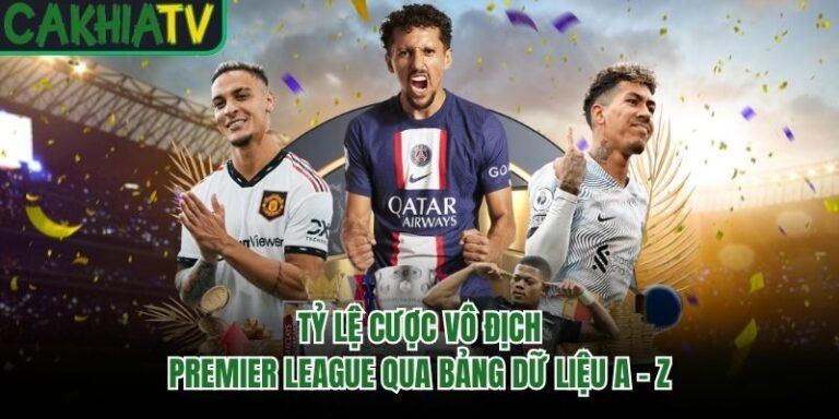 Tỷ Lệ Cược Vô Địch Premier League Qua Bảng Dữ Liệu A - Z